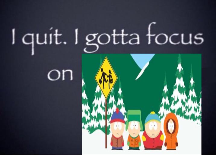 A South Park version of the I Quit I Gotta Focus on X meme.