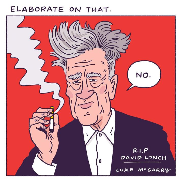 ELABORATE ON THAT. NO. R.I.P DAVID LYNCH Luke McGarry