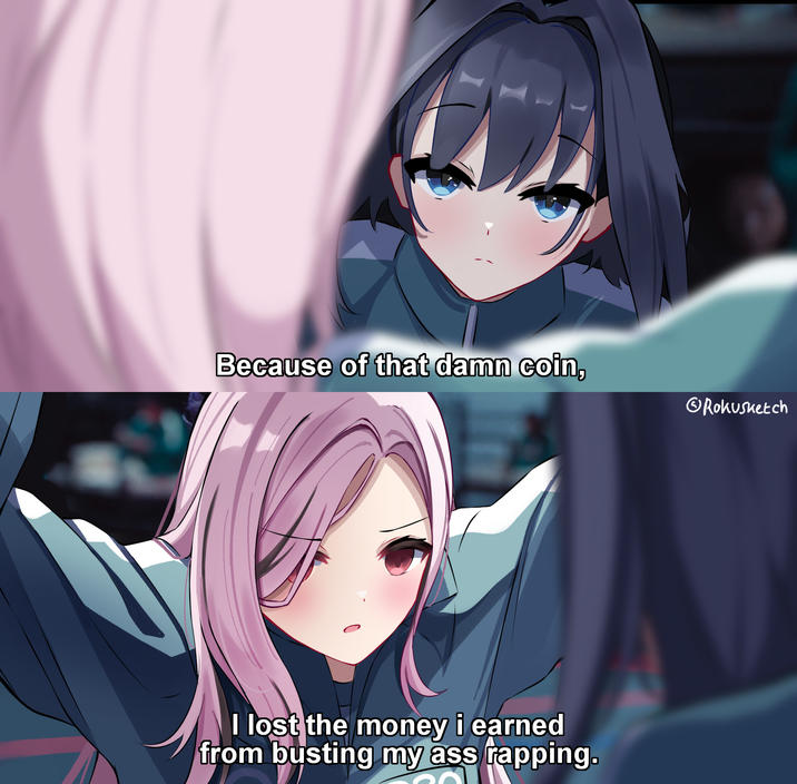 Because of that damn coin, Rokusketch I lost the money i earned from busting my ass rapping.