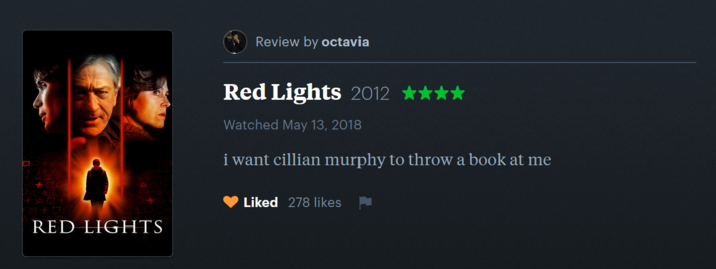 RED LIGHTS Review by octavia Red Lights 2012 ★★★★ Watched May 13, 2018 i want cillian murphy to throw a book at me Liked 278 likes