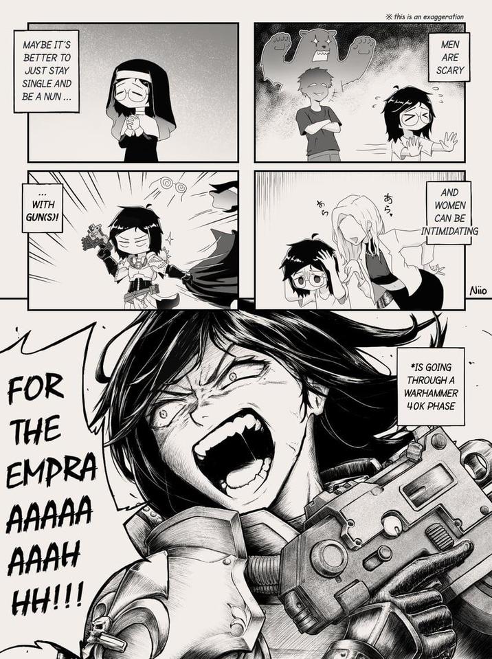 MAYBE IT'S BETTER TO JUST STAY SINGLE AND BE A NUN... WITH GUN(S)! this is an exaggeration あら MEN ARE SCARY AND WOMEN CAN BE INTIMIDATING Niio FOR THE EMPRA AAAAA *IS GOING THROUGH A WARHAMMER 40K PHASE AAAH HH!!!