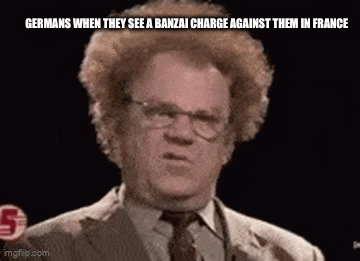 GERMANS WHEN THEY SEE A BANZAI CHARGE AGAINST THEM IN FRANCE imgflip.com