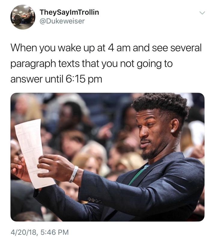 They SayImTrollin @Dukeweiser When you wake up at 4 am and see several paragraph texts that you not going to answer until 6:15 pm 4/20/18, 5:46 PM