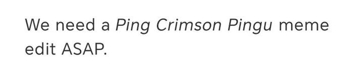 We need a Ping Crimson Pingu meme edit ASAP.