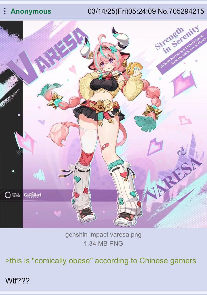 O HOVOGENSHIN IMPACT Anonymous ARESA 03/14/25(Fri)05:24:09 No.705294215 Strength in Serenity from the Collective of Plenty Stalwart Warrior and Orchard Owner VARESA genshin impact varesa.png 1.34 MB PNG >this is "comically obese" according to Chinese gamers W--???