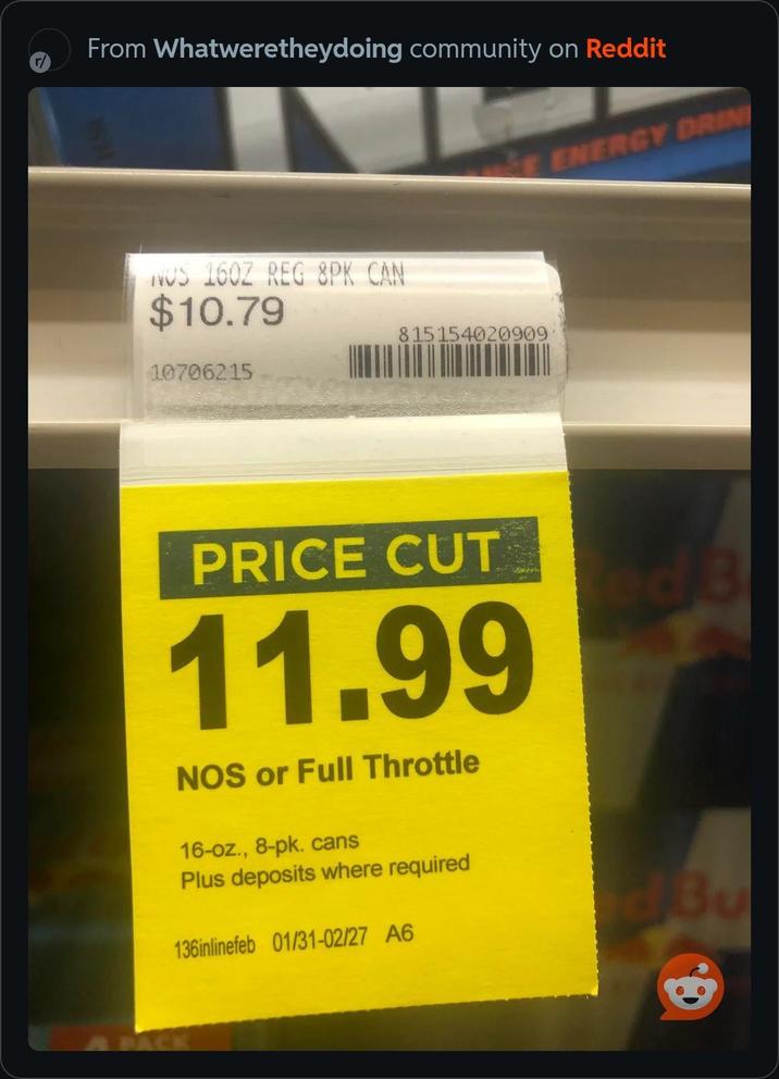 From Whatweretheydoing community on Reddit ACK E ENERGY DRIN NUS 16OZ REG 8PK CAN $10.79 10706215 815154020909 PRICE CUT 11.99 NOS or Full Throttle 16-oz., 8-pk. cans Plus deposits where required 136inlinefeb 01/31-02/27 A6 d3 d Bu
