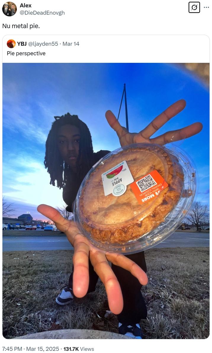 Alex @DieDeadEnovgh Nu metal pie. YBJ @ljayden55 - Mar 14 Pie perspective DIGITAL COUPON WITH YOUR VE MORE APPLE PIE NET WT 22.50201853 7:45 PM · Mar 15, 2025 131.7K Views