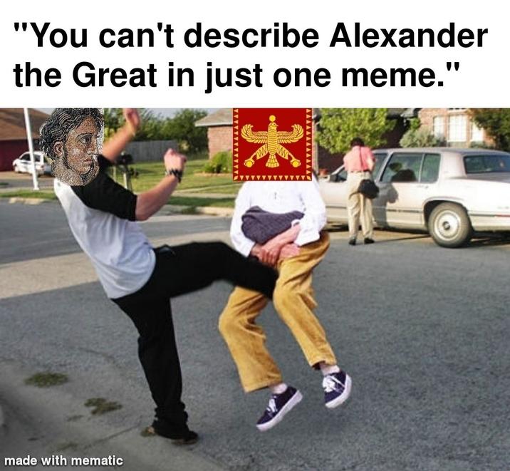 "You can't describe Alexander the Great in just one meme." made with mematic