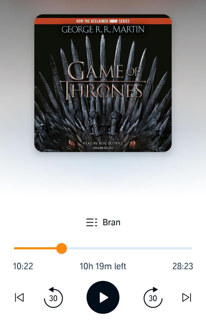 NOW THE ACCLAIMED HBO SERIES GEORGE R. R. MARTIN GAME OF HRONES READ BY ROY DOTRICE UNABRIDGED = Bran 10:22 10h 19m left 28:23 к 30 30 30 30 Δ DI