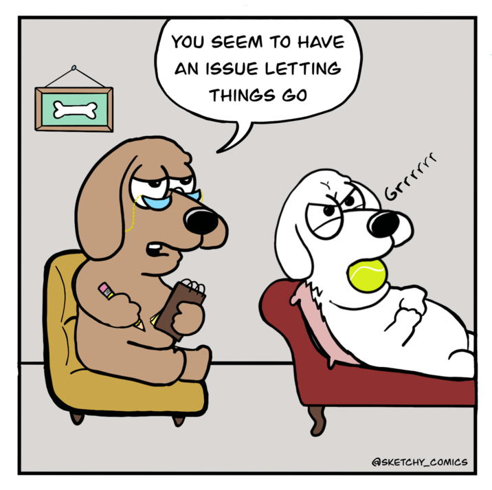 YOU SEEM TO HAVE AN ISSUE LETTING THINGS GO Grrrrrr @SKETCHY COMICS