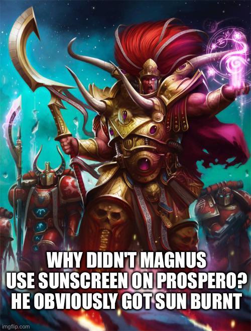 AMION WHY DIDN'T MAGNUS USE SUNSCREEN ON PROSPERO? HE OBVIOUSLY GOT SUN BURNT imgflip.com