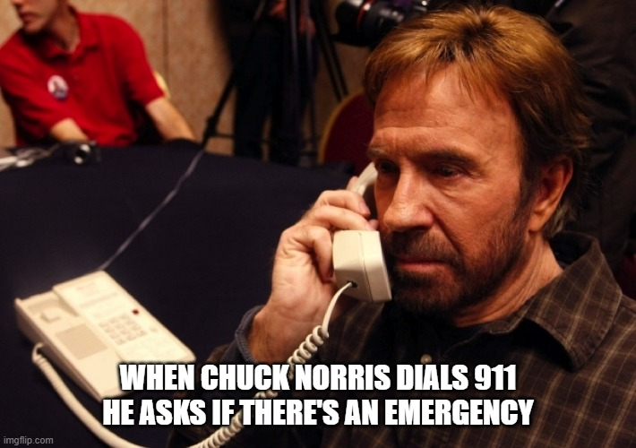 14 imgflip.com WHEN CHUCK NORRIS DIALS 911 HE ASKS IF THERE'S AN EMERGENCY