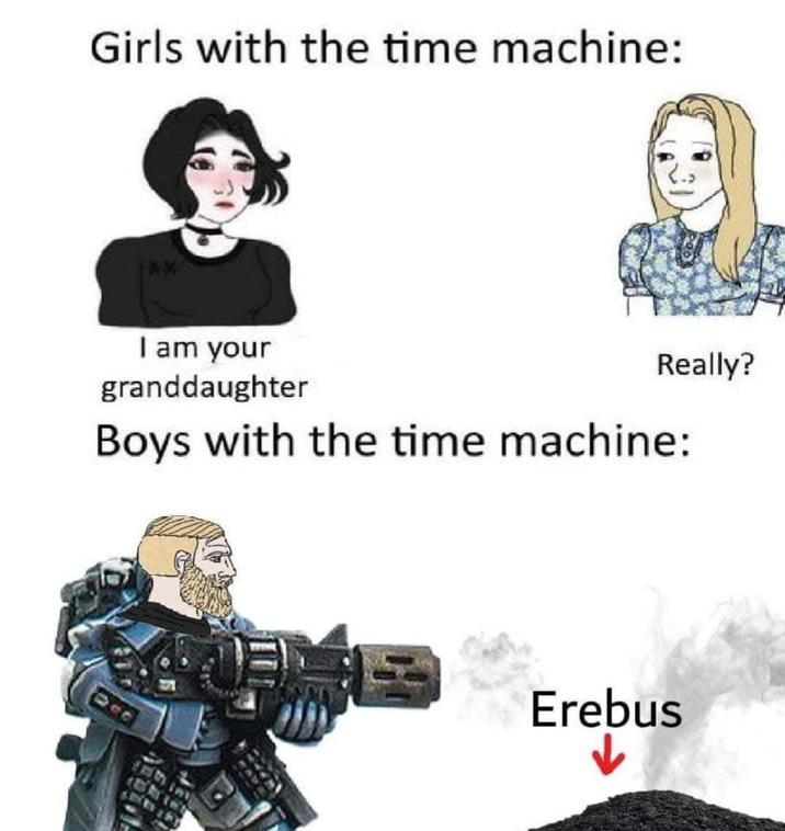Girls with the time machine: I am your granddaughter Really? Boys with the time machine: 940 Erebus