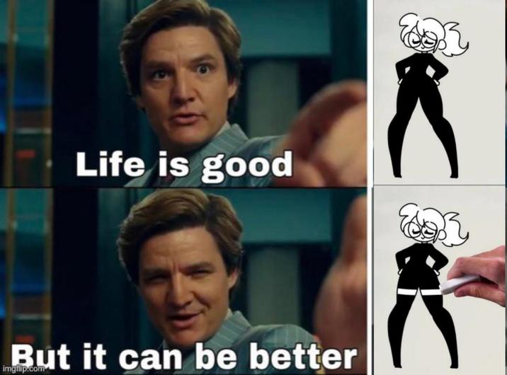 Life is good But it can be better imgflip.com