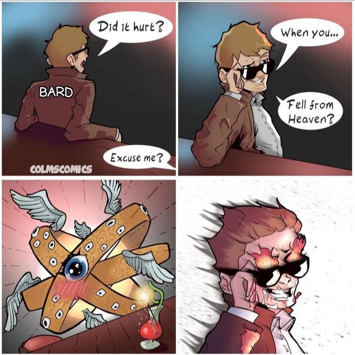 BARD Did it hurt? When you... Excuse me? COLMSCOMICS Fell from Heaven?