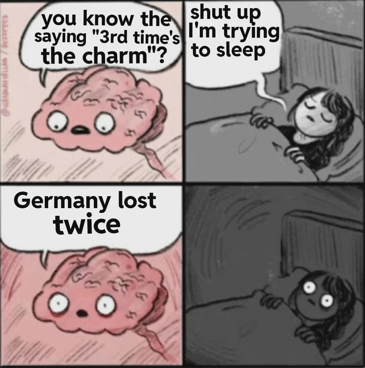you know the shut up saying "3rd time's I'm trying the charm"? to sleep Germany lost twice O