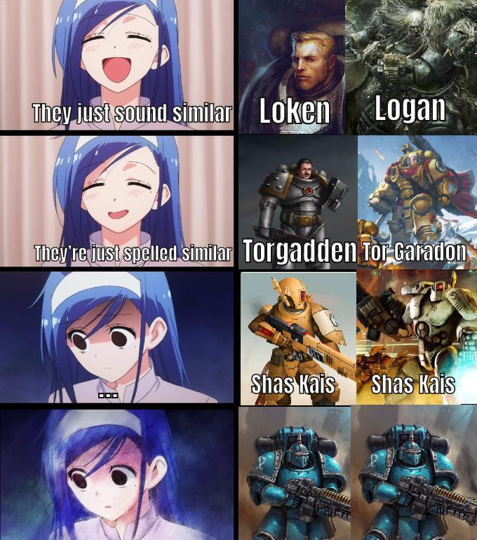 They just sound similar Loken Logan They're just spelled similar Torgadden Tor Garadon Shas Kais Shas Kais