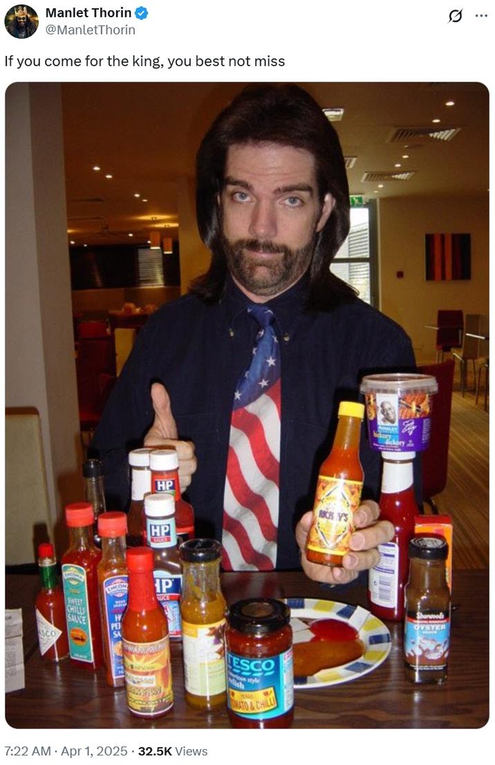 Manlet Thorin @ManletThorin If you come for the king, you best not miss HP RICKY'S HP SCO SWEET CHILLI SAUCE ENCON PE SA IP NUCK show ESCO can style 7:22 AM Apr 1, 2025 32.5K Views . MATO&CHILLI Sharwoods OYSTER Q