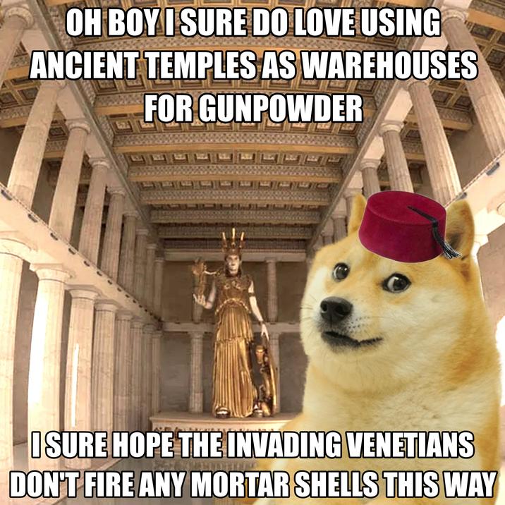 OH BOY I SURE DO LOVE USING ANCIENT TEMPLES AS WAREHOUSES FOR GUNPOWDER ISURE HOPE THE INVADING VENETIANS DON'T FIRE ANY MORTAR SHELLS THIS WAY
