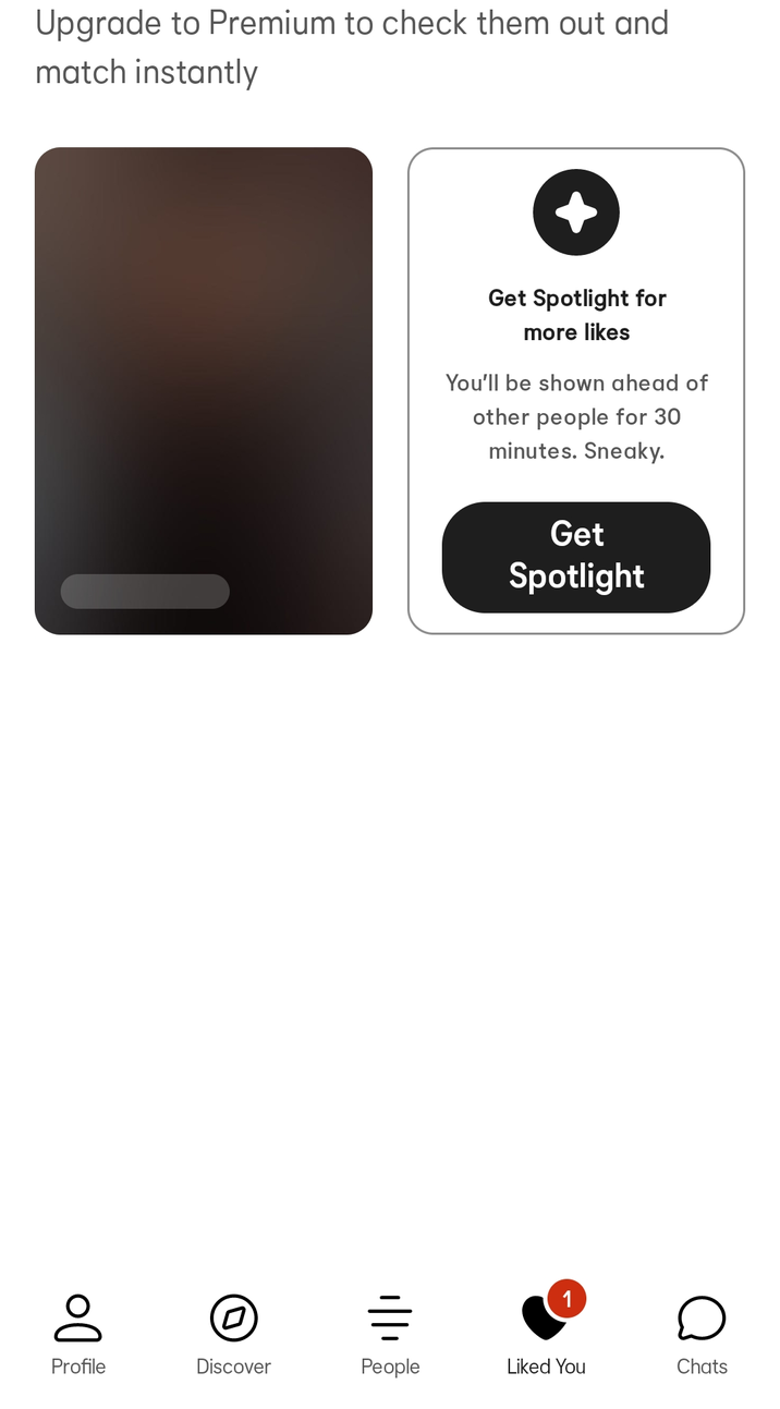 Upgrade to Premium to check them out and match instantly Get Spotlight for more likes You'll be shown ahead of other people for 30 minutes. Sneaky. Get Spotlight Do (ㅁ) |||| 1 о Profile Discover People Liked You Chats