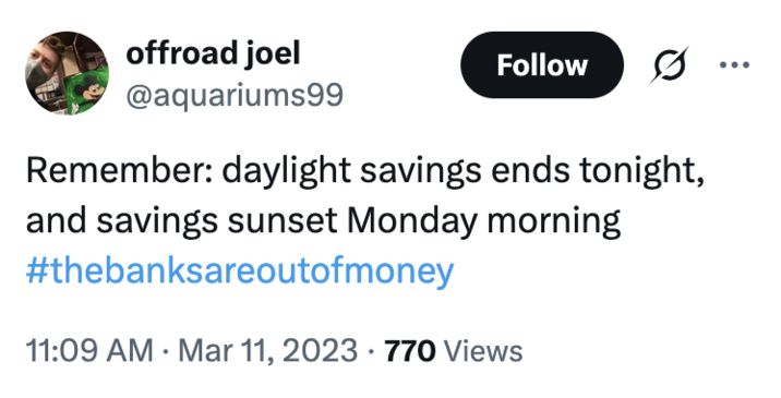 The earliest known tweet featuring the hashtag #TheBanksAreOutOfMoney. The post reads, "Remember: daylight savings ends tonight, and savings sunset Monday morning #thebanksareoutofmoney." The hashtag jokingly encourages people to trigger a bank run, where people rush to withdraw their money from their banks, increasing the potential for bank failure and causing widespread economic turmoil. Jokes about how "The Banks Are Out Of Money" spread after Trump's reciprocal tariffs caused the global stock market to fall in early April 2025. 