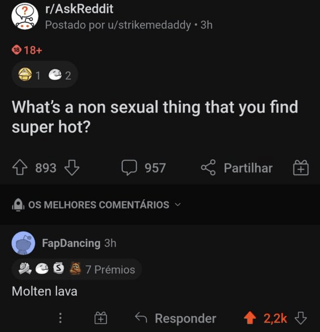 18 18+ r/AskReddit Postado por u/strikemedaddy 3h 12 What's a non sexual thing that you find super hot? 893 957 Partilhar OS MELHORES COMENTÁRIOS FapDancing 3h 7 Prémios S Molten lava Responder 2,2k