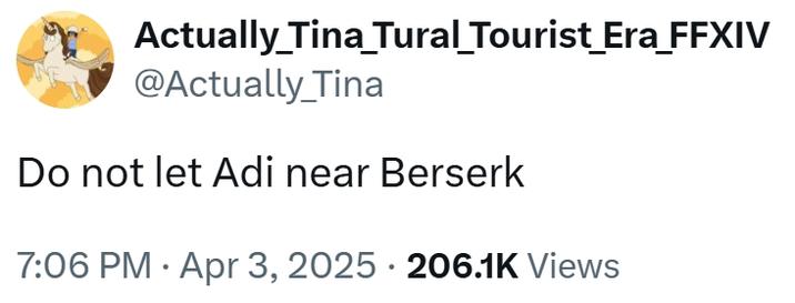 Actually Tina_Tural_Tourist_Era_FFXIV @Actually_Tina Do not let Adi near Berserk 7:06 PM Apr 3, 2025 206.1K Views
