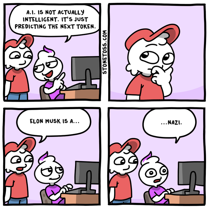 A.I. IS NOT ACTUALLY INTELLIGENT. IT'S JUST PREDICTING THE NEXT TOKEN. ELON MUSK IS A... STONETOSS.COM ..NAZI.