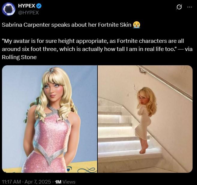 HYPEX @HYPEX Sabrina Carpenter speaks about her Fortnite Skin Ø "My avatar is for sure height appropriate, as Fortnite characters are all around six foot three, which is actually how tall I am in real life too." - via Rolling Stone 11:17 AM - Apr 7, 2025 - 1M Views