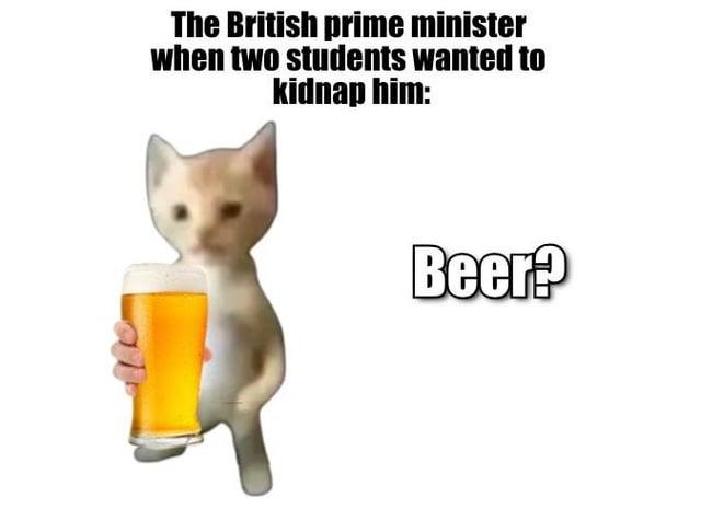 The British prime minister when two students wanted to kidnap him: Beer?