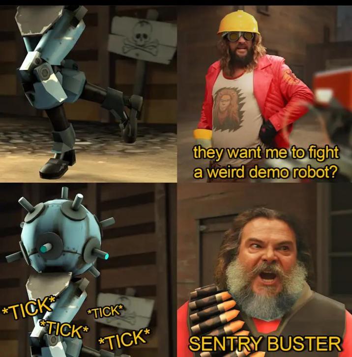 they want me to fight a weird demo robot? *TICK *TICK TICK *TICK* SENTRY BUSTER