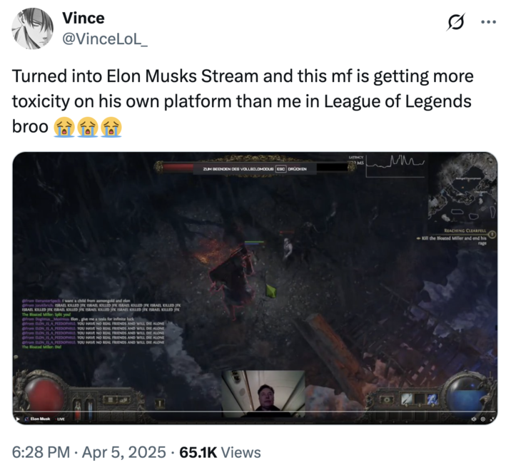 Tuned into "Elon Musk's":https://knowyourmeme.com/memes/people/elon-musk stream and this MF is getting more toxicity on his own platform than me in "League of Legends":https://knowyourmeme.com/memes/subcultures/league-of-legends broo 😭😭😭
