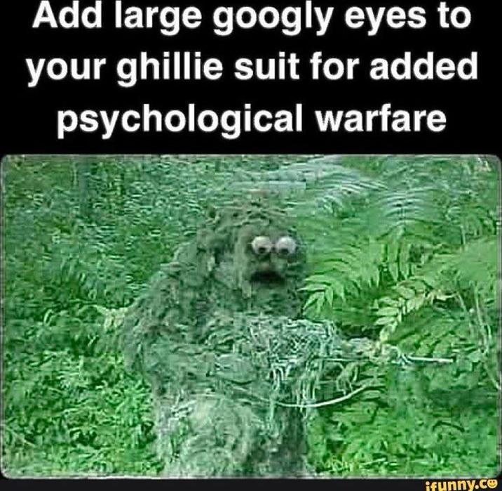 Add large googly eyes to your ghillie suit for added psychological warfare ifunny.co