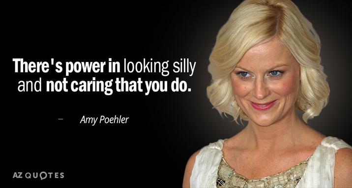 There's power in looking silly and not caring that you do. Amy Poehler AZ QUOTES