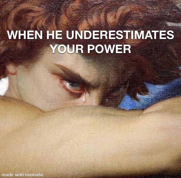 WHEN HE UNDERESTIMATES YOUR POWER made with mematic