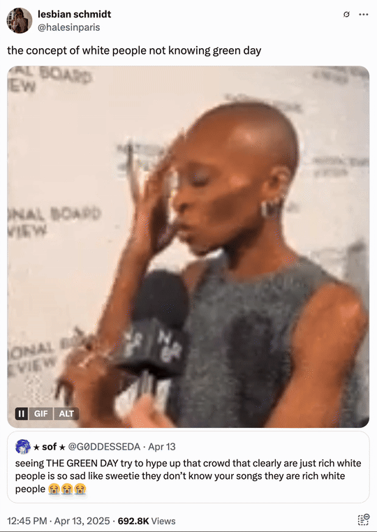 April 13th, 2025 tweet by @halesinparis A meme featuring a GIF of "_Wicked_":https://knowyourmeme.com/memes/subcultures/wicked-2024-film star "Cynthia Erivo":https://knowyourmeme.com/search?context=&sort=&q=cynthia+erivo giving an interview and tapping her head with her long nails while she thinks about a question. This tweet reads, "the concept of white people not knowing green day."