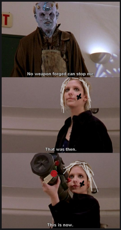 No weapon forged can stop me. That was then. This is now.