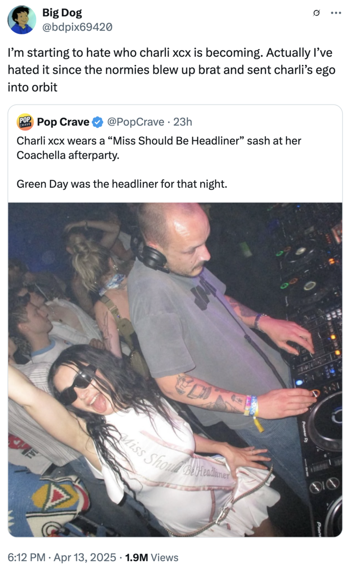 A "quote tweet":https://knowyourmeme.com/memes/quote-retweets-qrts critical of Charli XCX wearing a  "Miss Should Be Headliner" sash at a Coachella afterparty where Green Day was the headliner.
