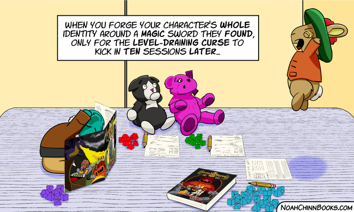WHEN YOU FORGE YOUR CHARACTER'S WHOLE IDENTITY AROUND A MAGIC SWORD THEY FOUND, ONLY FOR THE LEVEL-DRAINING CURSE TO KICK IN TEN SESSIONS LATER... INQUI PATERS daycare ༧འོ NOAHCHINNBOOKS.COM