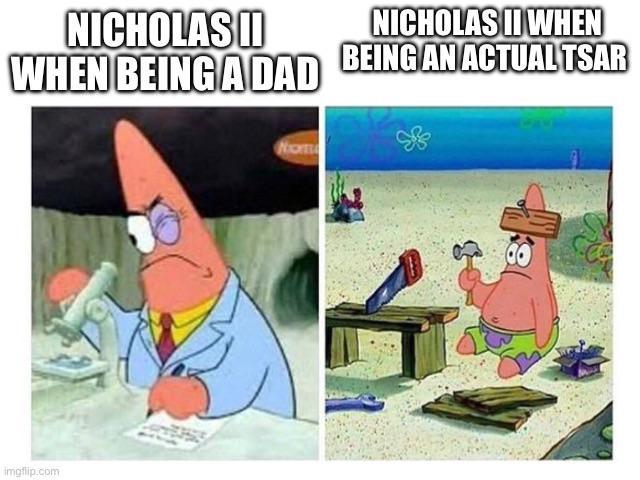 NICHOLAS II NICHOLAS II WHEN WHEN BEING A DAD BEING AN ACTUALTSAR imgflip.com Nom