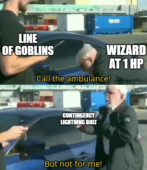 LINE OF GOBLINS WIZARD AT 1 HP Call the ambulance! CONTINGENCY LIGHTNING BOLT But not for me!