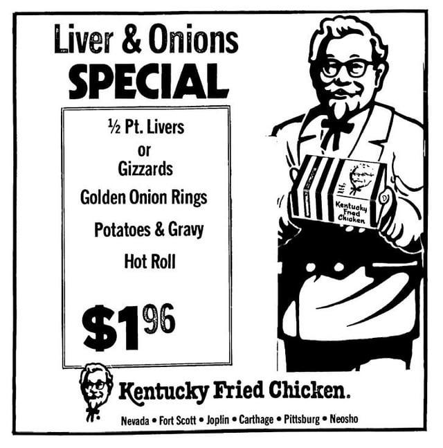 Liver & Onions SPECIAL 1/2 Pt. Livers or Gizzards Golden Onion Rings Potatoes & Gravy Hot Roll $196 Kentucky Fred Chicken Kentucky Fried Chicken. Nevada Fort Scott Joplin Carthage Pittsburg Neosho