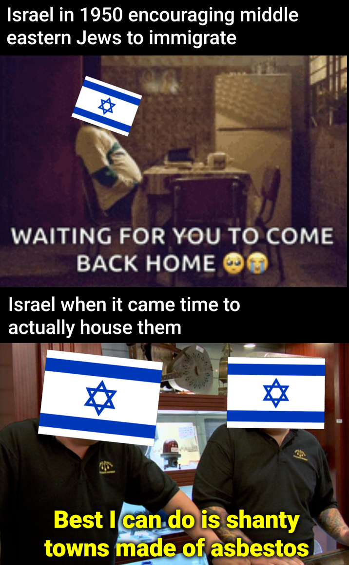 Israel in 1950 encouraging middle eastern Jews to immigrate ✡ WAITING FOR YOU TO COME BACK HOME Israel when it came time to actually house them el Best I can do is shanty towns made of asbestos