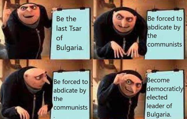 Be the last Tsar of Bulgaria. Be forced to abdicate by the communists Be forced to abdicate by the communists Become democraticly elected leader of Bulgaria.