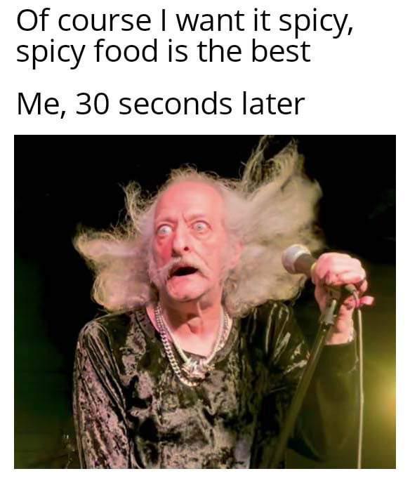 Of course I want it spicy, spicy food is the best Me, 30 seconds later