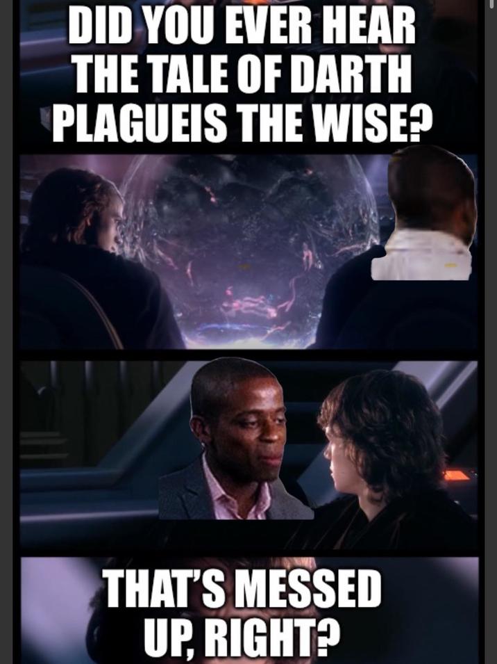 DID YOU EVER HEAR THE TALE OF DARTH PLAGUEIS THE WISE? THAT'S MESSED UP, RIGHT?