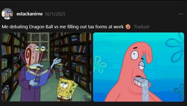 Me debating Dragon Ball vs me filling out tax forms at work 𤣠estackanime 10/1/2025 Me debating Dragon Ball vs me filling out tax forms at work RE Traduzir