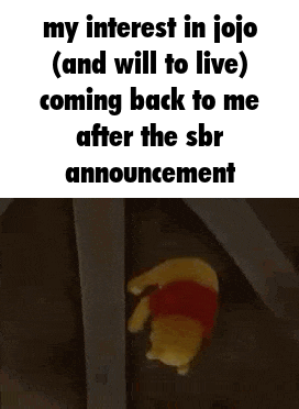 my interest in jojo (and will to live) coming back to me after the sbr announcement