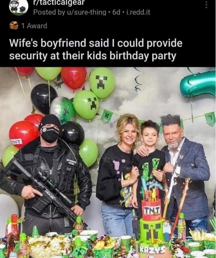 r/tacticalgear Posted by u/sure-thing ⚫6d. i.redd.it 1 Award Wife's boyfriend said I could provide security at their kids birthday party TNT PROL THI 2 KRZYS