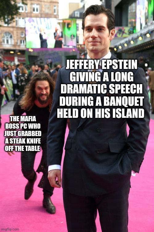 THE MAFIA BOSS PC WHO JUST GRABBED A STEAK KNIFE OFF THE TABLE JEFFERY EPSTEIN GIVING A LONG DRAMATIC SPEECH DURING A BANQUET HELD ON HIS ISLAND imgflip.com